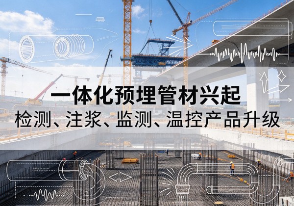 扎兰屯一体化管材产品兴起，声测注浆一体管、多功能预埋管应用增多